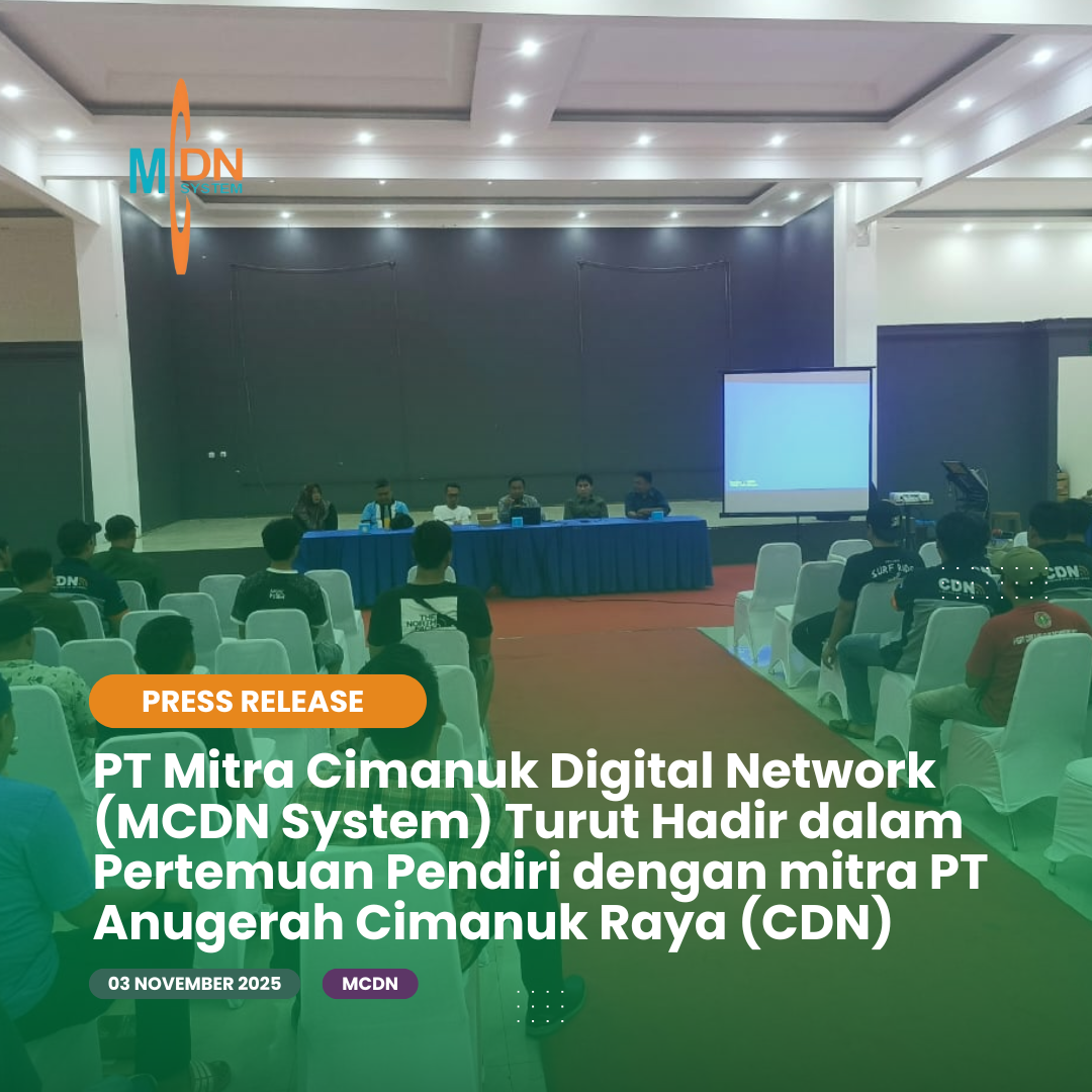 PT Mitra Cimanuk Digital Network (MCDN System) Turut Hadir dalam Pertemuan Pendiri dengan mitra PT Anugerah Cimanuk Raya (CDN)